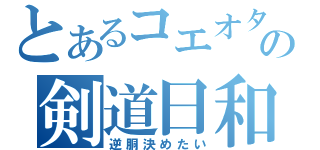 とあるコエオタの剣道日和（逆胴決めたい）