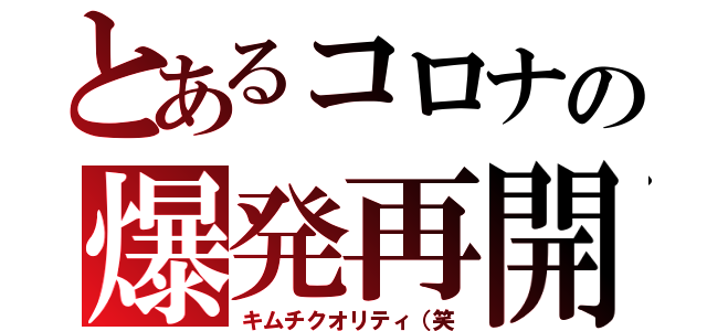 とあるコロナの爆発再開（キムチクオリティ（笑）