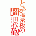 とある掲示板の超田代砲（アジアの－ーロ－）