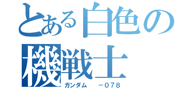 とある白色の機戦士（ガンダム  －０７８）