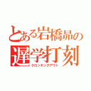 とある岩橋昴の遅学打刻（クロッキングアウト）