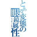 とある変態の眼鏡属性（フェティシズム）