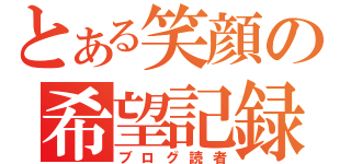 とある笑顔の希望記録（ブログ読者）