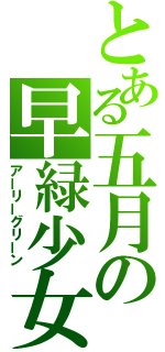 とある五月の早緑少女（アーリーグリーン）