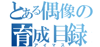 とある偶像の育成目録（アイマス）