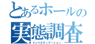 とあるホールの実態調査（インベスティゲーション）