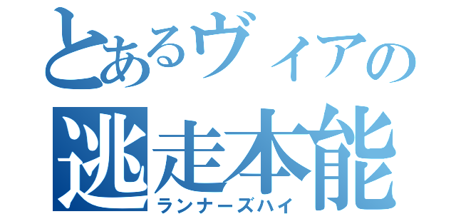 とあるヴィアの逃走本能（ランナーズハイ）