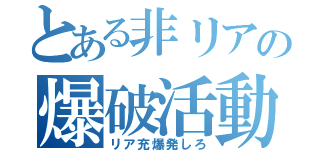 とある非リアの爆破活動（リア充爆発しろ）