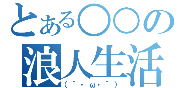 とある○○の浪人生活（（´・ω・｀））