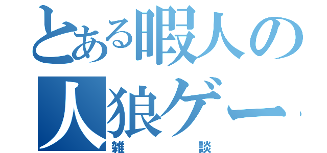 とある暇人の人狼ゲーム（雑談）