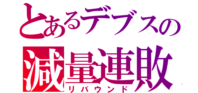 とあるデブスの減量連敗（リバウンド）