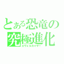 とある恐竜の究極進化（エヴォルカイザー）