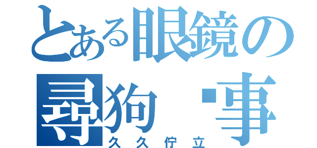 とある眼鏡の尋狗啟事（久久佇立）