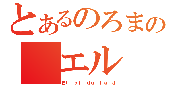 とあるのろまの　エル（ＥＬ ｏｆ ｄｕｌｌａｒｄ）