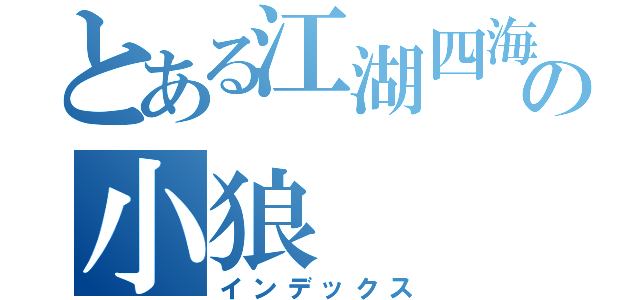 とある江湖四海の小狼（インデックス）