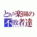 とある楽園の不敗者達（エゴイスト）