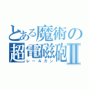 とある魔術の超電磁砲Ⅱ（レールガン）