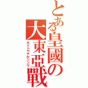 とある皇國の大東亞戰爭（ダイトウアセンソウ）