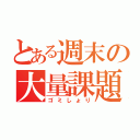 とある週末の大量課題（ゴミしょり）