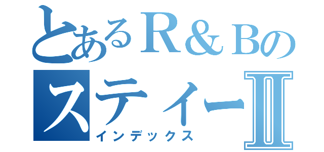 とあるＲ＆ＢのスティーブンⅡ（インデックス）