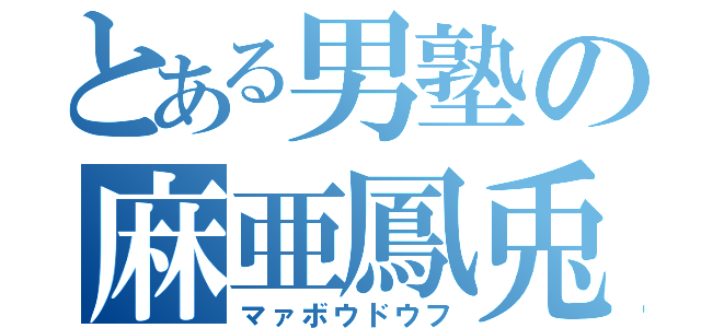 とある男塾の麻亜鳳兎怒羽腐（マァボウドウフ）