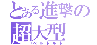 とある進撃の超大型（ベルトルト）