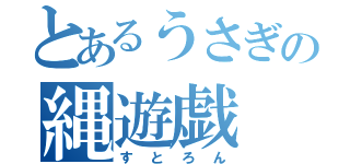 とあるうさぎの縄遊戯（すとろん）