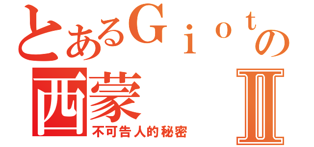 とあるＧｉｏｔｔｏの西蒙Ⅱ（不可告人的秘密）