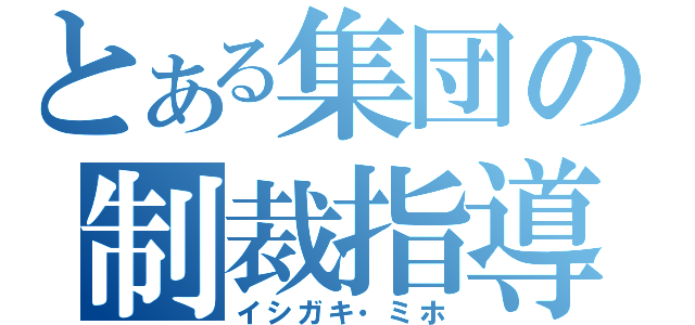 とある集団の制裁指導（イシガキ・ミホ）