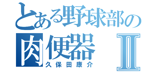 とある野球部の肉便器Ⅱ（久保田康介）