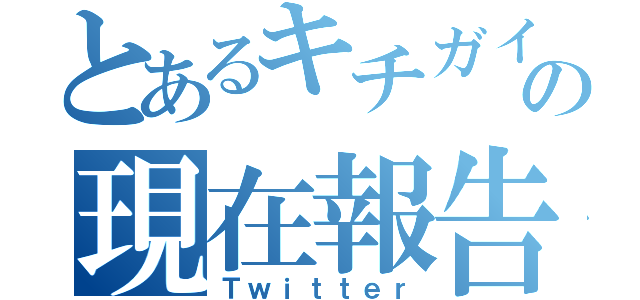 とあるキチガイの現在報告（Ｔｗｉｔｔｅｒ）