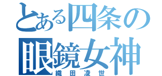 とある四条の眼鏡女神（織田凌世）