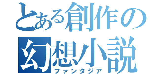 とある創作の幻想小説（ファンタジア）