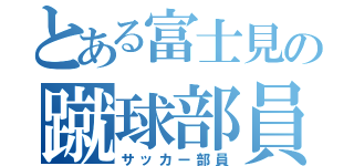 とある富士見の蹴球部員（サッカー部員）