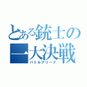 とある銃士の一大決戦（バトルアリーナ）