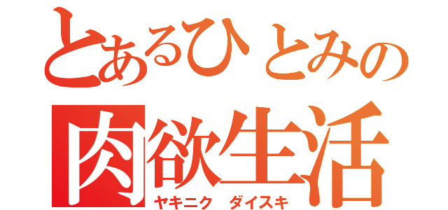 とあるひとみの肉欲生活（ヤキニク　ダイスキ）