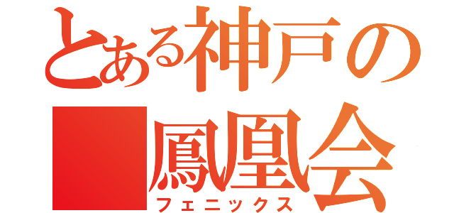 とある神戸の　鳳凰会（フェニックス）