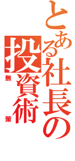 とある社長の投資術（無策）