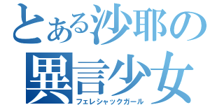 とある沙耶の異言少女（フェレシャックガール）