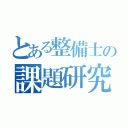 とある整備士の課題研究（）