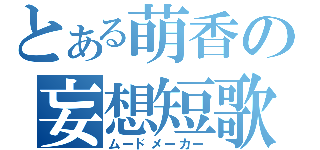 とある萌香の妄想短歌（ムードメーカー）