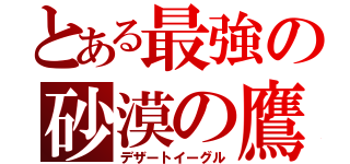 とある最強の砂漠の鷹（デザートイーグル）