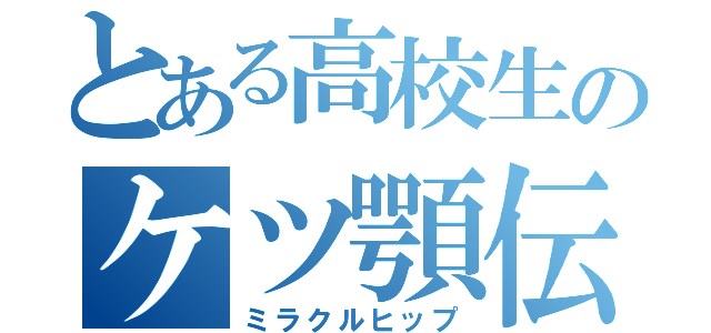 とある高校生のケツ顎伝（ミラクルヒップ）