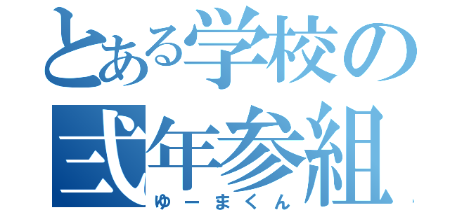 とある学校の弍年参組のゴミ（ゆーまくん）