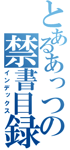 とあるあっつの禁書目録（インデックス）