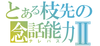 とある枝先の念話能力Ⅱ（テレパス）