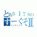 とある１７８のすーぐそれⅡ（インデックス）