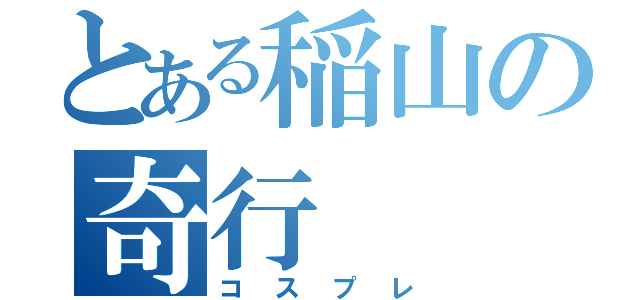 とある稲山の奇行（コスプレ）