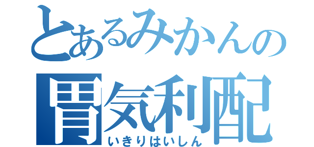 とあるみかんの胃気利配信（いきりはいしん）