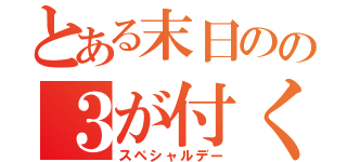 とある末日のの３が付く日は（スペシャルデー）